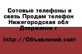 Сотовые телефоны и связь Продам телефон. Нижегородская обл.,Дзержинск г.